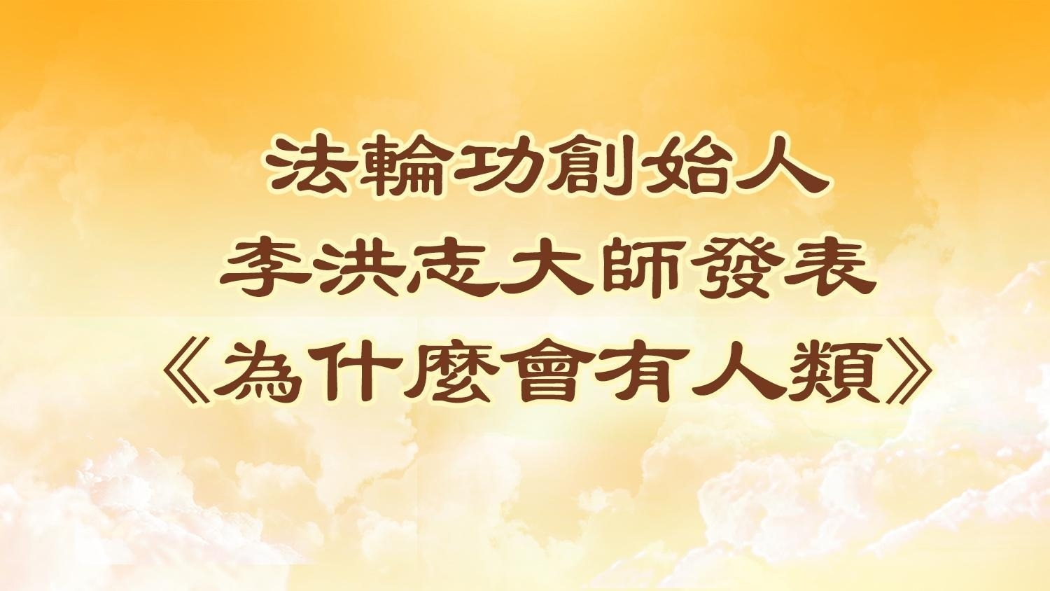 法轮功创始人李洪志大师发表《为什么会有人类》